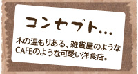 コンセプト　木の温もりある、雑貨屋のようなCAFEのような可愛い洋食店。